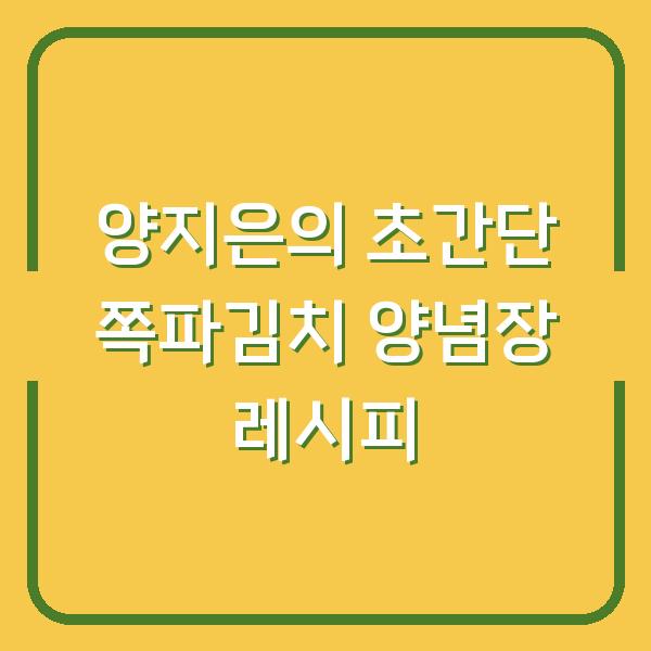 양지은의 초간단 쪽파김치 양념장 레시피