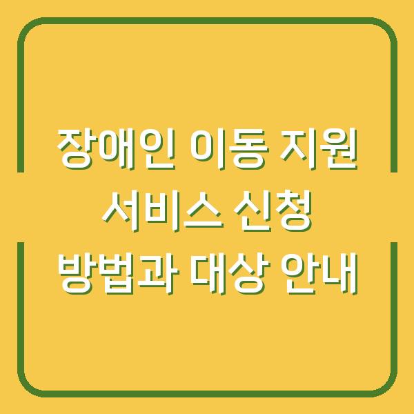 장애인 이동 지원 서비스 신청 방법과 대상 안내