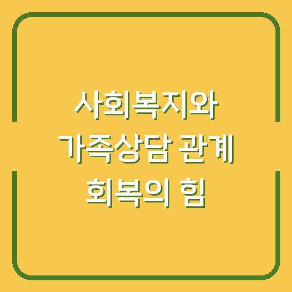 사회복지와 가족상담 관계 회복의 힘
