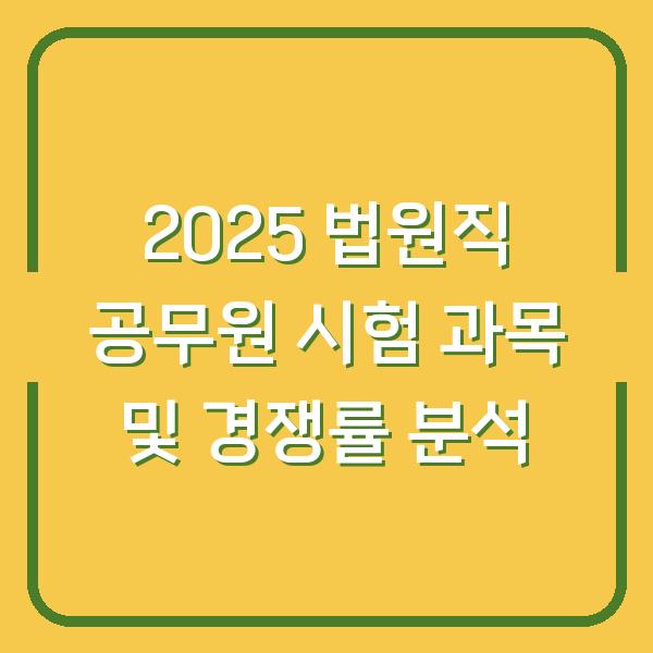 2025 법원직 공무원 시험 과목 및 경쟁률 분석