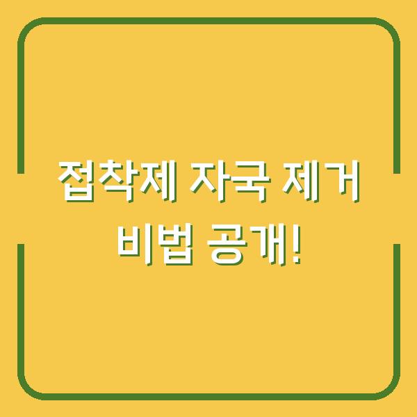 접착제 자국 제거 비법 공개!