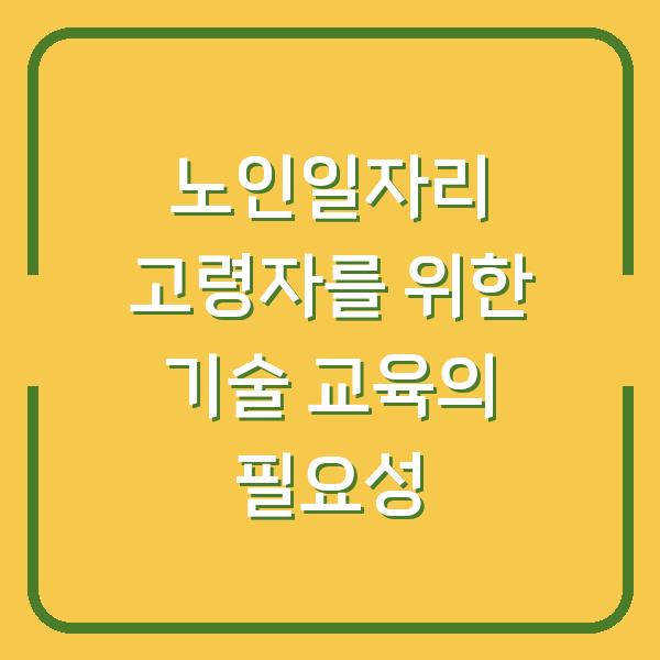 노인일자리 고령자를 위한 기술 교육의 필요성