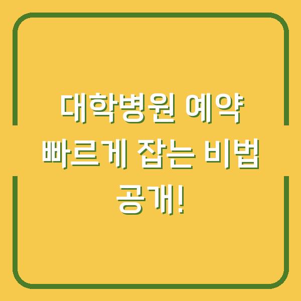 대학병원 예약 빠르게 잡는 비법 공개!