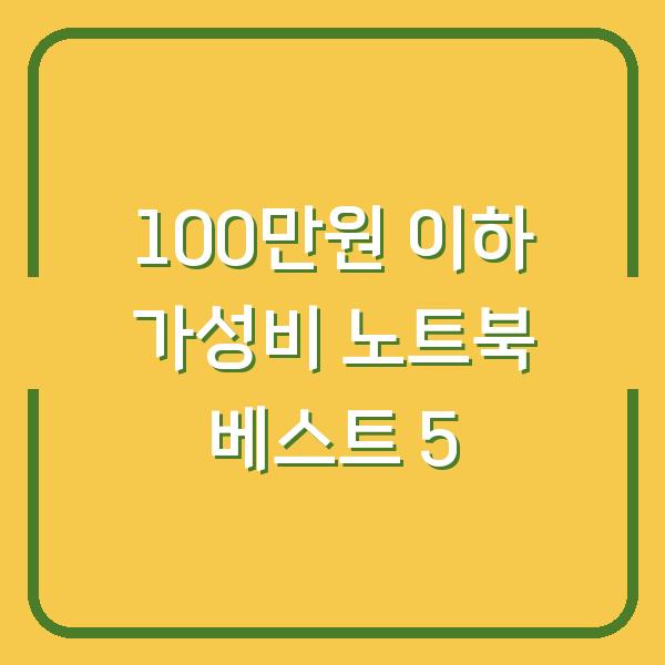 100만원 이하 가성비 노트북 베스트 5