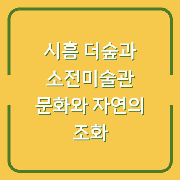 시흥 더숲과 소전미술관 문화와 자연의 조화