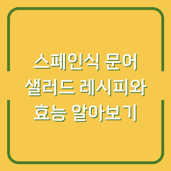 스페인식 문어 샐러드 레시피와 효능 알아보기