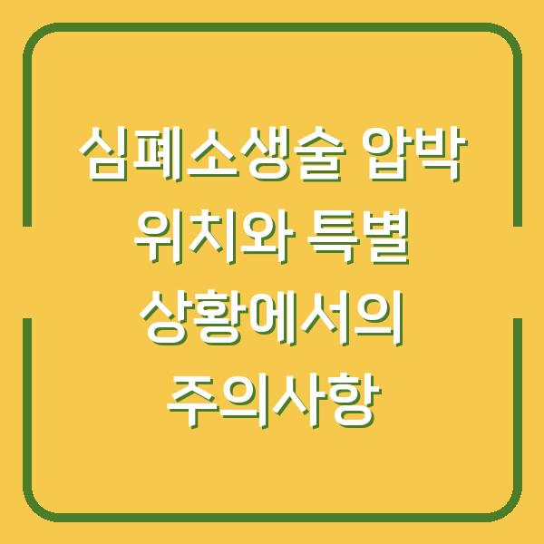 심폐소생술 압박 위치와 특별 상황에서의 주의사항