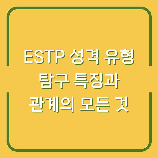 ESTP 성격 유형 탐구 특징과 관계의 모든 것