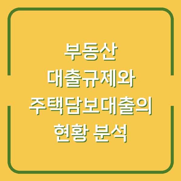 부동산 대출규제와 주택담보대출의 현황 분석