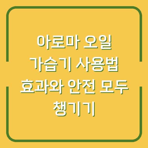 아로마 오일 가습기 사용법 효과와 안전 모두 챙기기