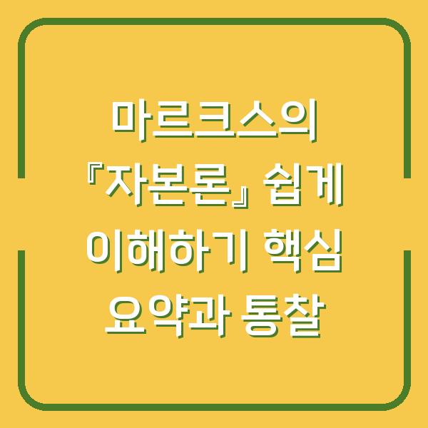 마르크스의 『자본론』 쉽게 이해하기 핵심 요약과 통찰