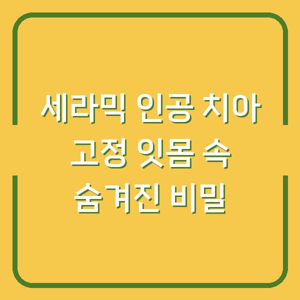 세라믹 인공 치아 고정 잇몸 속 숨겨진 비밀