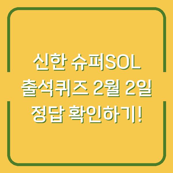 신한 슈퍼SOL 출석퀴즈 2월 2일 정답 확인하기!