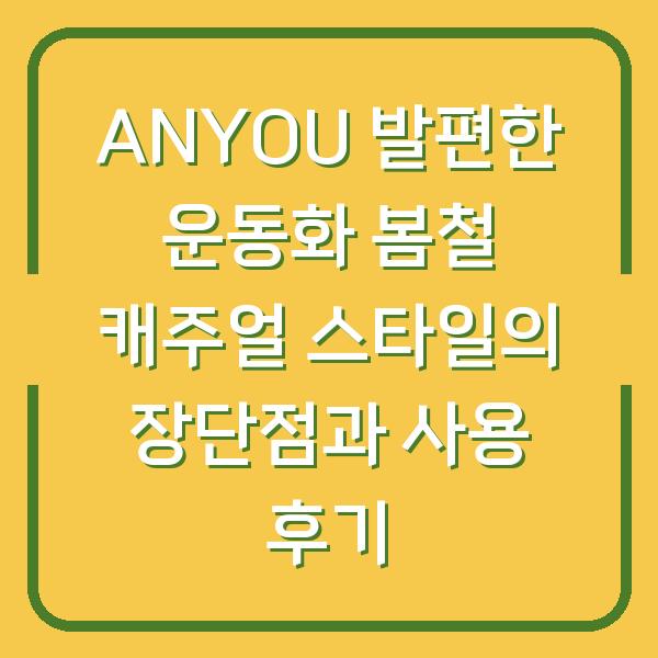 ANYOU 발편한 운동화 봄철 캐주얼 스타일의 장단점과 사용 후기