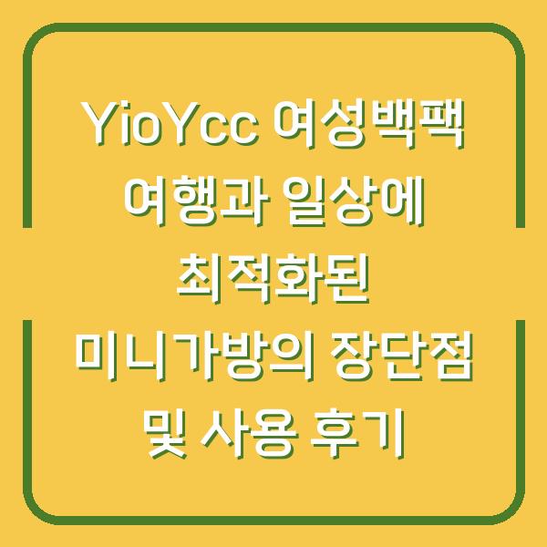YioYcc 여성백팩 여행과 일상에 최적화된 미니가방의 장단점 및 사용 후기