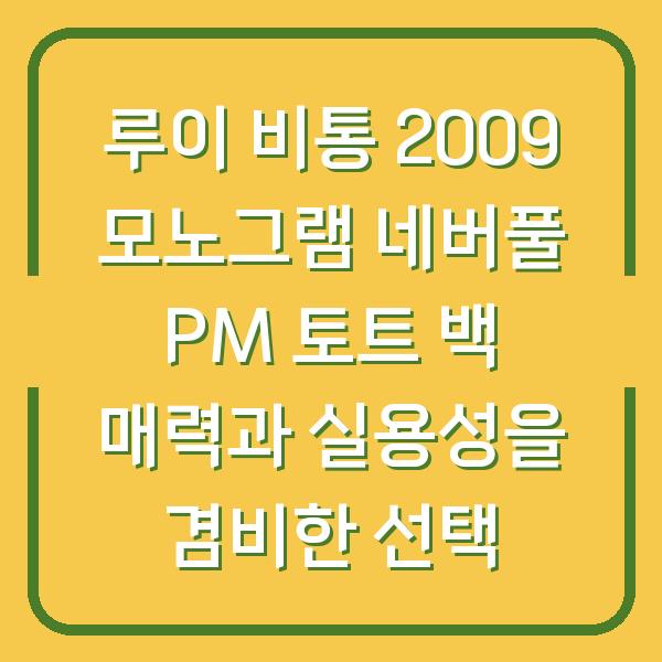 루이 비통 2009 모노그램 네버풀 PM 토트 백 매력과 실용성을 겸비한 선택