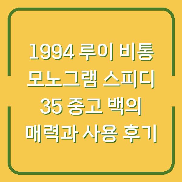 1994 루이 비통 모노그램 스피디 35 중고 백의 매력과 사용 후기
