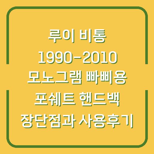 루이 비통 1990-2010 모노그램 빠삐용 포쉐트 핸드백 장단점과 사용후기