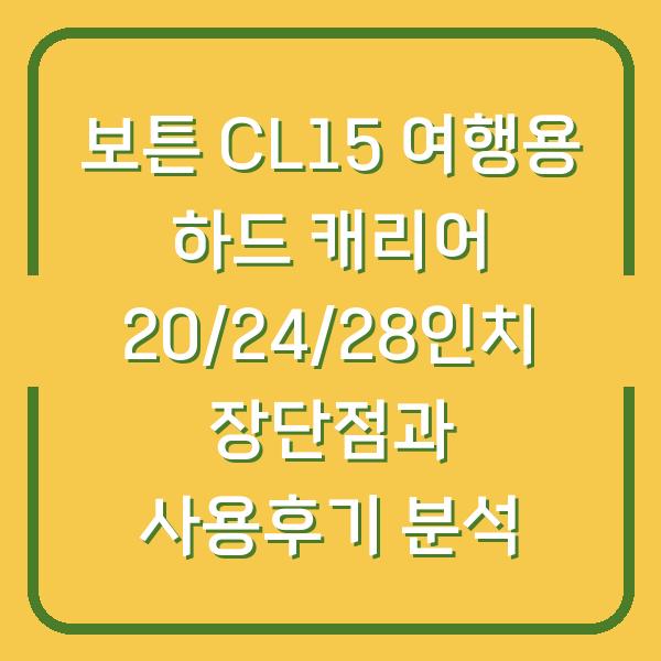 보튼 CL15 여행용 하드 캐리어 20/24/28인치 장단점과 사용후기 분석
