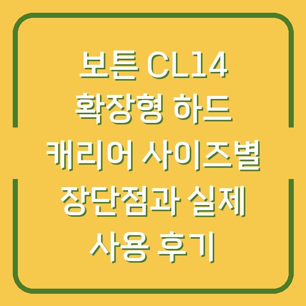보튼 CL14 확장형 하드 캐리어 사이즈별 장단점과 실제 사용 후기 - 좋은정보모아