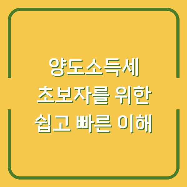 양도소득세 초보자를 위한 쉽고 빠른 이해