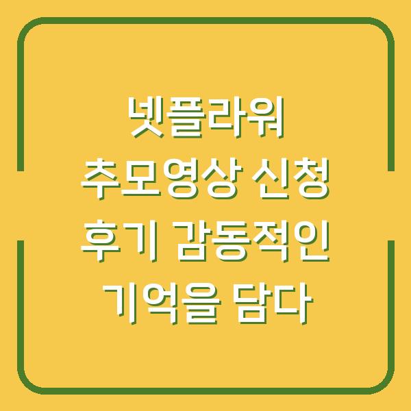 넷플라워 추모영상 신청 후기 감동적인 기억을 담다