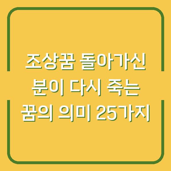 조상꿈 돌아가신 분이 다시 죽는 꿈의 의미 25가지