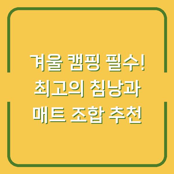 겨울 캠핑 필수! 최고의 침낭과 매트 조합 추천