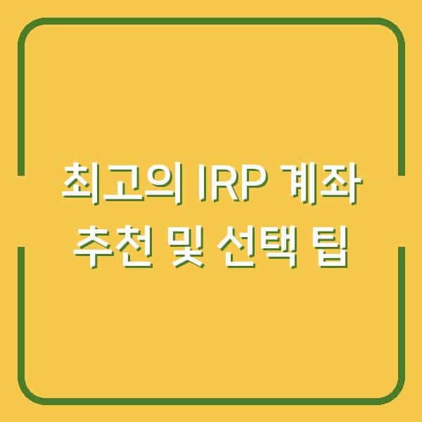최고의 IRP 계좌 추천 및 선택 팁
