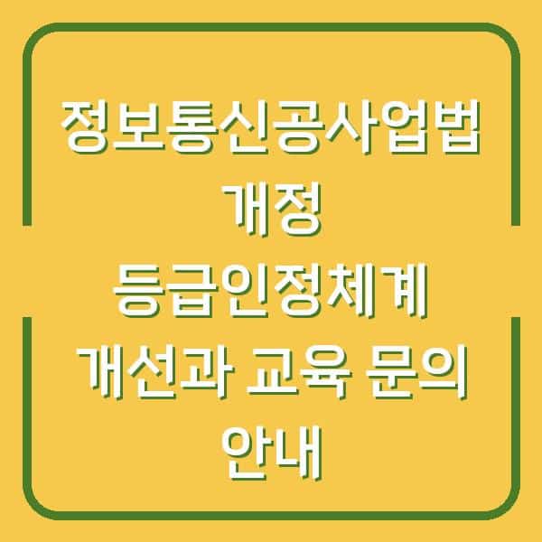 정보통신공사업법 개정 등급인정체계 개선과 교육 문의 안내