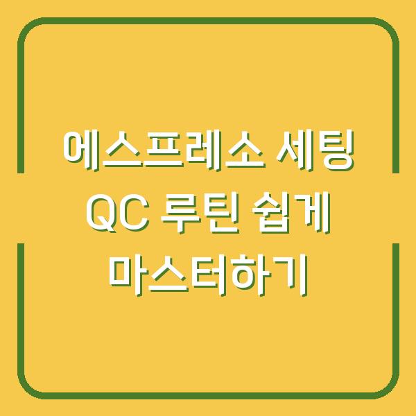 에스프레소 세팅 QC 루틴 쉽게 마스터하기