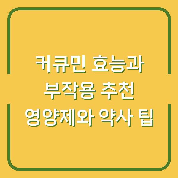 커큐민 효능과 부작용 추천 영양제와 약사 팁