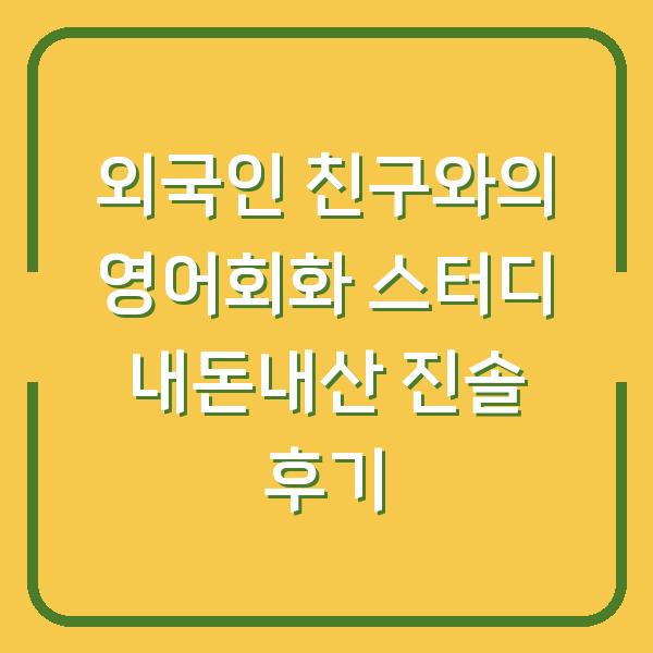 외국인 친구와의 영어회화 스터디 내돈내산 진솔 후기