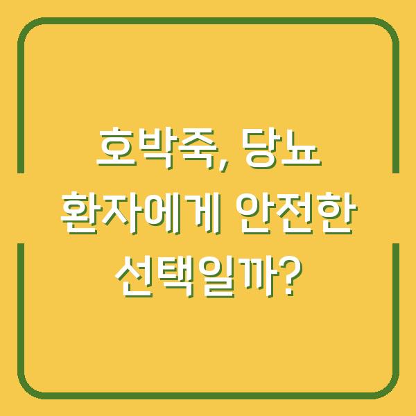호박죽, 당뇨 환자에게 안전한 선택일까?