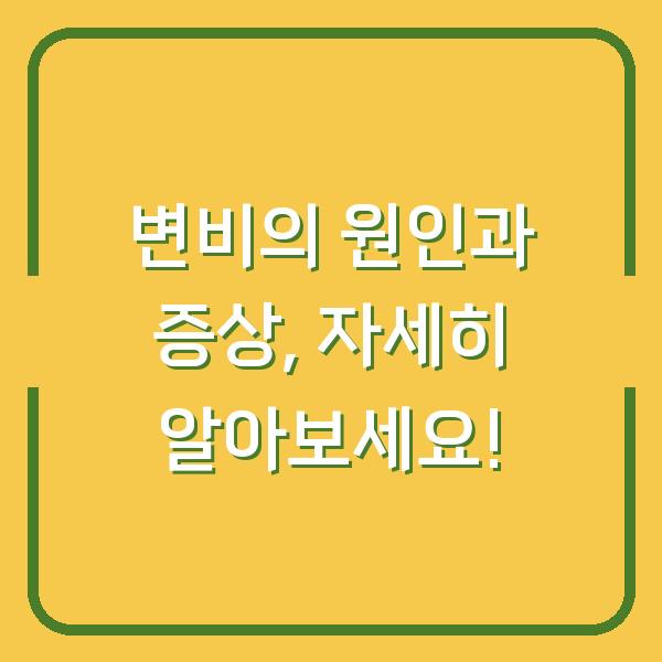 변비의 원인과 증상, 자세히 알아보세요!