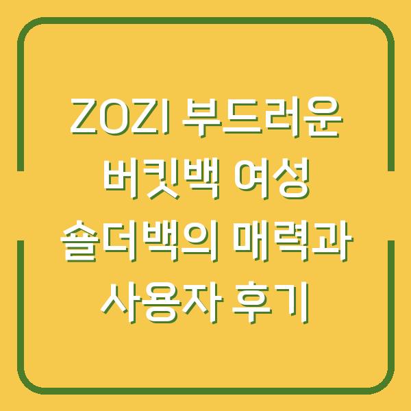ZOZI 부드러운 버킷백 여성 숄더백의 매력과 사용자 후기