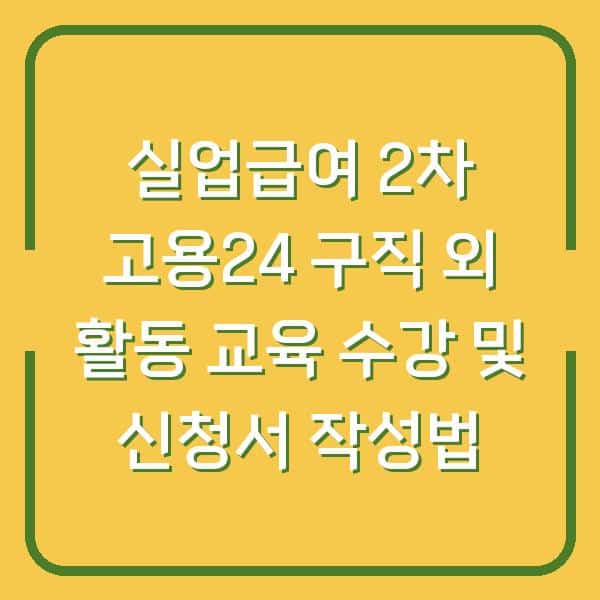 실업급여 2차 고용24 구직 외 활동 교육 수강 및 신청서 작성법