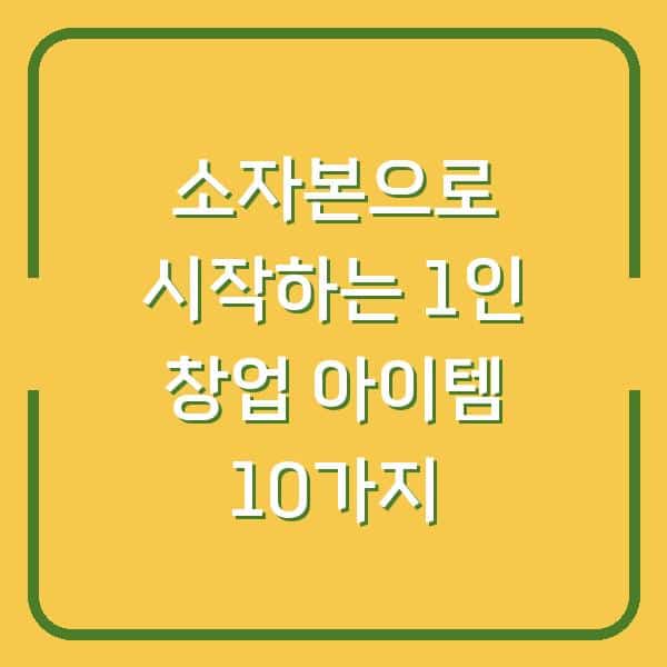 소자본으로 시작하는 1인 창업 아이템 10가지
