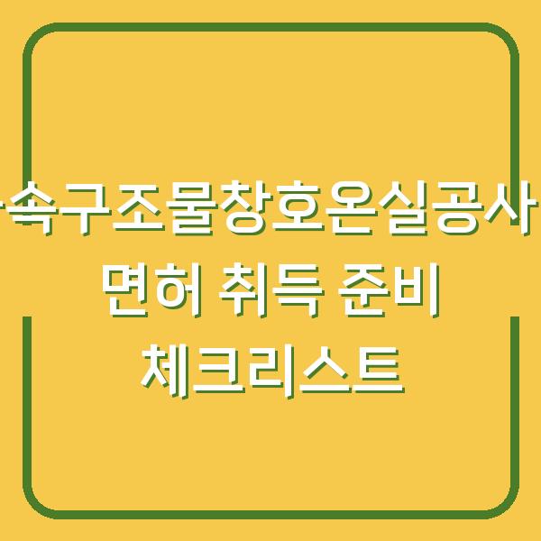 금속구조물창호온실공사업 면허 취득 준비 체크리스트