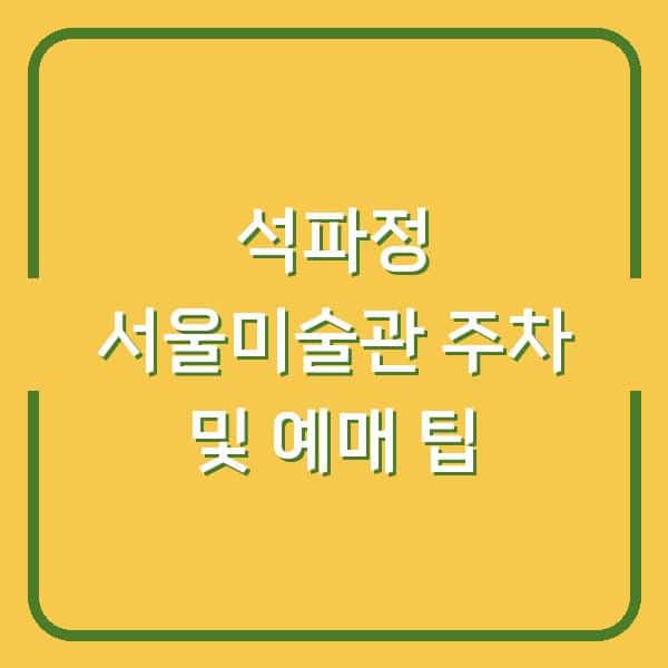 석파정 서울미술관 주차 및 예매 팁