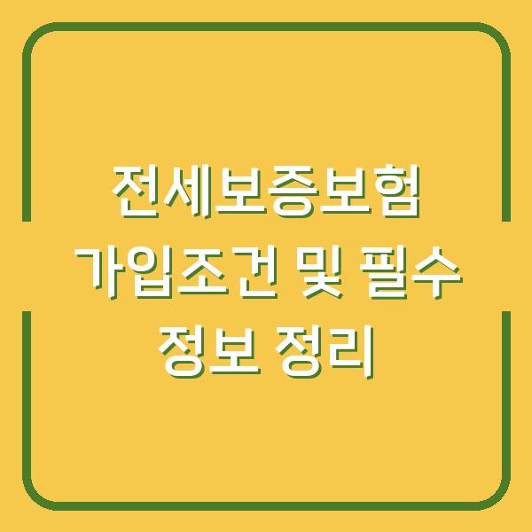 전세보증보험 가입조건 및 필수 정보 정리