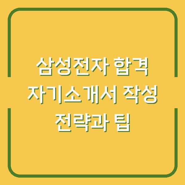 삼성전자 합격 자기소개서 작성 전략과 팁