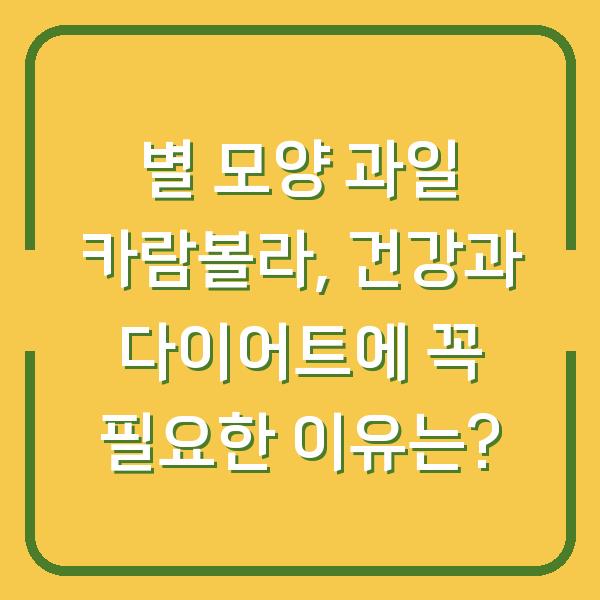 별 모양 과일 카람볼라, 건강과 다이어트에 꼭 필요한 이유는?