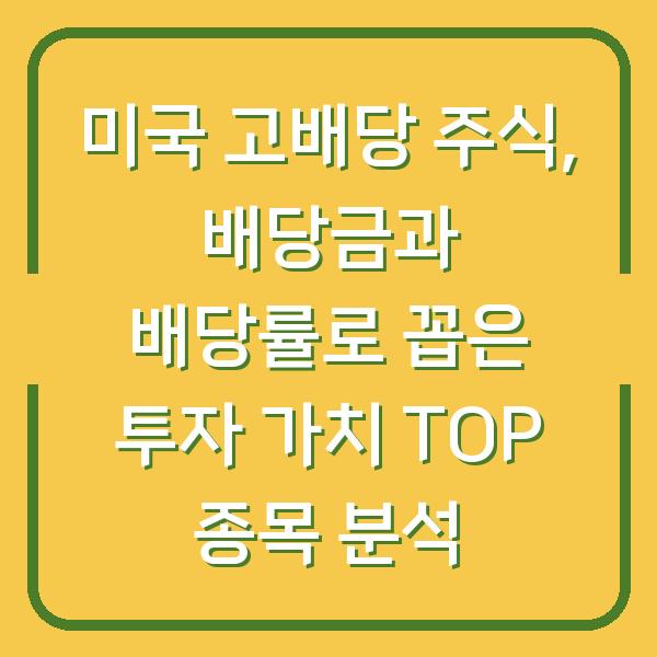 미국 고배당 주식, 배당금과 배당률로 꼽은 투자 가치 TOP 종목 분석