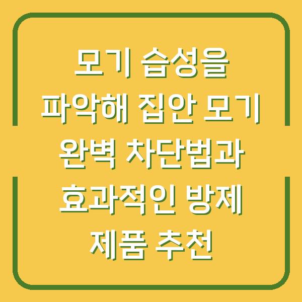 모기 습성을 파악해 집안 모기 완벽 차단법과 효과적인 방제 제품 추천
