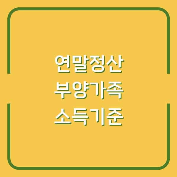 연말정산 인적공제 소득기준 100만원 넘으면? 가산세 피하는 부양가족 체크리스트