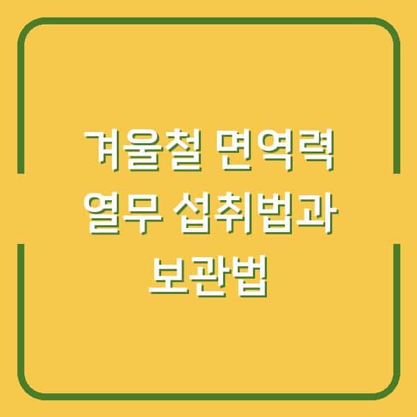 겨울철 면역력 지키는 열무, 효과적인 섭취법과 보관 노하우