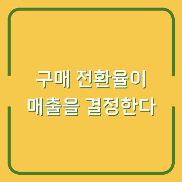 구매 전환율이 매출을 결정한다 온라인 판매자가 놓치는 한 가지
