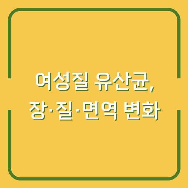 여성질 유산균 매일 먹었더니 장·질·면역이 달라졌습니다