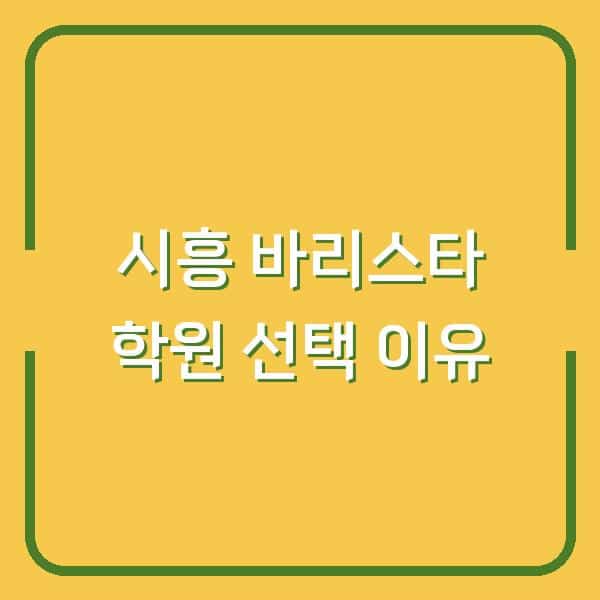 시흥시 바리스타 학원 학생이 직접 비교하고 선택한 이유